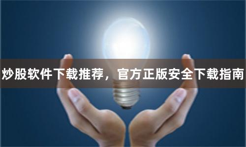 炒股软件下载推荐，官方正版安全下载指南