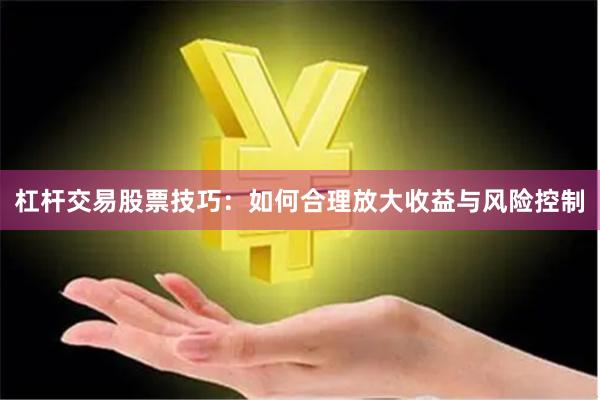 杠杆交易股票技巧：如何合理放大收益与风险控制