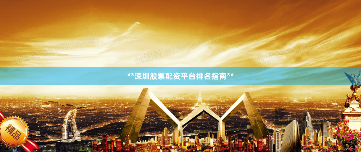 **深圳股票配资平台排名指南**