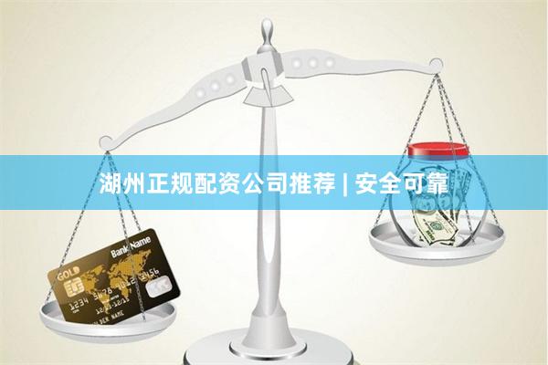 湖州正规配资公司推荐 | 安全可靠